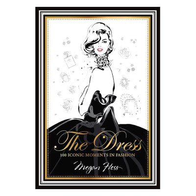 Megan Hess. The Dress: 100 Iconic Fashion Moments
