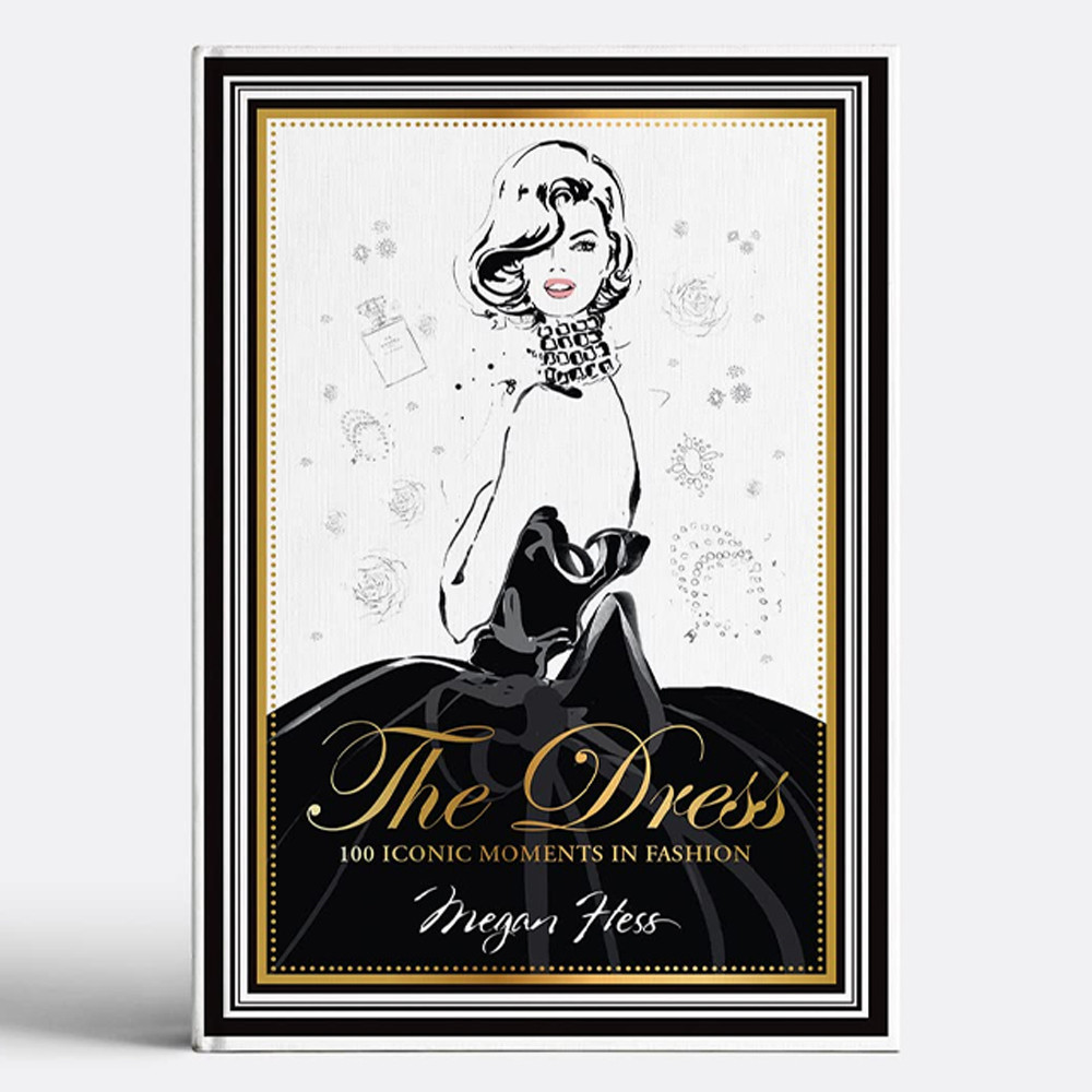 Megan Hess. The Dress: 100 Iconic Fashion Moments